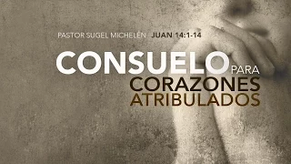 Ps. Sugel Michelén "  Consuelo para corazones atribulados" Juan 14:1-14