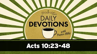 Acts 10:23-48 // Daily Devotions with Pastor Mike