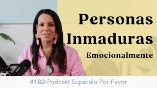 182 | Personas inmaduras emocionalmente - Supéralo Por Favor | Podcast en Español