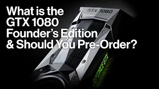 What is the GTX 1080 Founder's Edition & Should You Pre-Order?