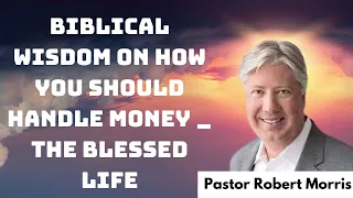 Biblical Wisdom on How YOU Should Handle Money - The Blessed Life _ Pastor Robert Morris 2024