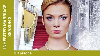 INHERITED MARRIAGE. Episode 3. Season 2. Russian TV Series. Melodrama. English Subtitles