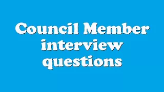 Council Member interview questions