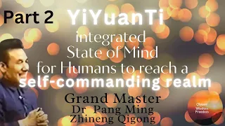 Part 2 Yi Yuan Ti Integrated State of Mind for Humans to reach Self Commanding Realm/ Zhineng Qigong