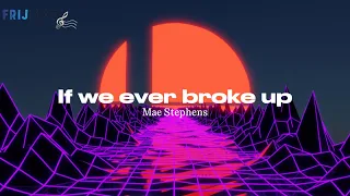 If we ever broke up - Mae Stephens (CLEAN Lyric Video) FMZ