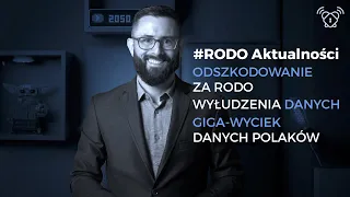 Odszkodowanie za RODO / Wyłudzenia danych / GIGA-wyciek danych Polaków | #RODOaktualności z 06.2023