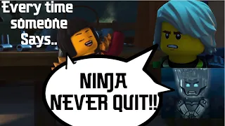 Ninjago: Every time someone said "Ninja Never Quit!"