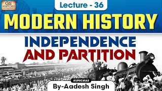 Independence and Partition | Indian Modern History | UPSC | Lecture 36 | Aadesh Singh