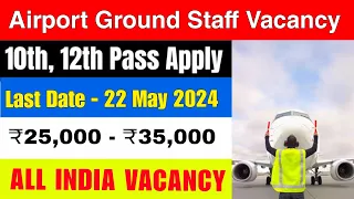 Airport ground staff vacancy 2024 || all india vacancy || salary 35,000 || last date - 22 May