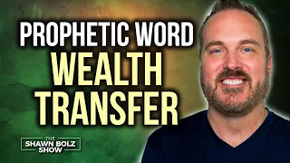 Shawn Bolz: PROPHETIC WORD: A Wealth Transfer Is Starting - Financial Orders from Heaven!