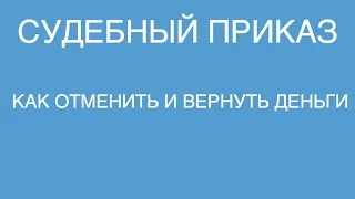 ✍СУДЕБНЫЙ ПРИКАЗ КАК ОТМЕНИТЬ И ВЕРНУТЬ ДЕНЬГИ?✍