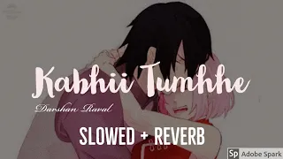 Kabhii Tumhhe | [Slowed + Reverb] | slow Version | Full Song ~ Darshan Raval