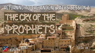 Returning to the Ancient Paths | Session 1: The Cry of the Prophets -Kevin Zadai