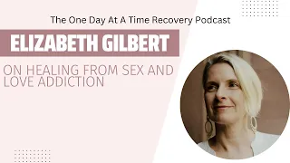 Elizabeth Gilbert on Healing From Sex and Love Addiction