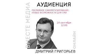 Рекламное саморегулирование: возможности для СМИ. «Вместе медиа». Аудиенция 22, Дмитрий Григорьев.