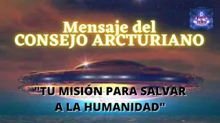 "SU MISIÓN PARA SALVAR A LA HUMANIDAD" 👽 Mensaje del CONSEJO ARCTURIANO