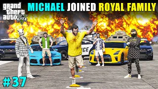 MICHAEL JOINED ROYAL FAMILY | GTA V GAMEPLAY #37