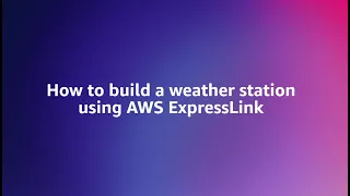 Episode 1: Introduction to ExpressLink and the Weather Station Project | Amazon Web Services