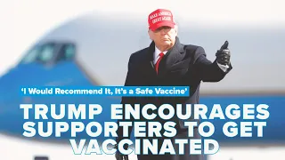 'It's a Safe Vaccine': Trump Encourages His Supporters to Get Vaccinated