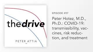 #97 – Peter Hotez, M.D., Ph.D.: COVID-19: transmissibility, vaccines, risk reduction, and treatment