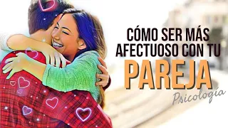 Cómo Ser Más Afectuoso y Tierno Con Tu Pareja 🌷 Psicología