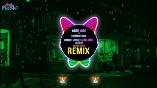 DEEP SEA x Không Qua Được Vòng Luân Hồi 越南鼓 (Huy PT Remix Tiktok 2024) || Bản Full Hot Tiktok DJ抖音版