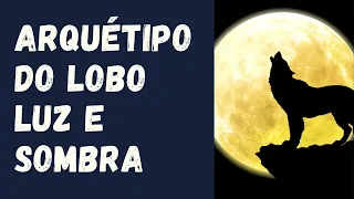 ARQUÉTIPO do LOBO - Lado LUZ e SOMBRA