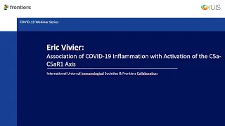 Eric Vivier - Association of COVID-19 Inflammation with Activation of the C5a-C5aR1 Axis