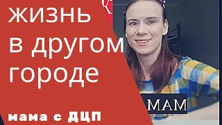 ЖИЗНЬ В ДРУГОМ ГОРОДЕ / МАМА С ДЦП / БЕЗ МОНТАЖА