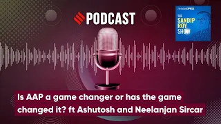 Is AAP a game changer or has the game changed it? ft Ashutosh and Neelanjan Sircar