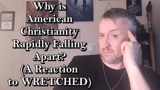 Why is American Christianity Rapidly Falling Apart? (A Reaction to WRETCHED)