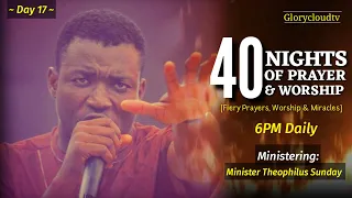 Day 17 | Unlocking Spiritual Power in Night of Prayer & Worship | Min Theophilus Sunday | 1Spirit