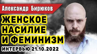 Женское насилие и феминизм.  Интервью Александра Бирюкова от 21.10.2022