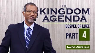 THE KINGDOM AGENDA | Gospel of LUKE | Jacob Cherian | City Harvest AG Church | Part - 4