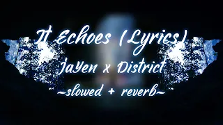Ja¥en x District - It Echoes (Lyrics) (slowed + reverb)