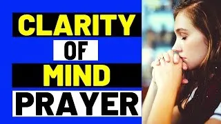 PRAYER FOR CLARITY OF MIND - PRAYER FOR A CLEAR MIND