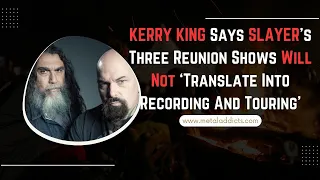 KERRY KING Says SLAYER’s Three Reunion Shows Will Not ‘Translate Into Recording And Touring’