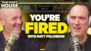 You're Fired! w/ Matt Fulchiron | Your Mom's House Ep. 696
