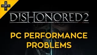 Dishonored 2 - PC Performance Problems