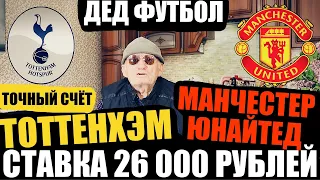 ЗАРЯДИЛ 26 000 РУБЛЕЙ на ТОТТЕНХЭМ-МАН.ЮНАЙТЕД / ТОЧНЫЙ СЧЁТ, ПРОГНОЗ ДЕДА ФУТБОЛА!