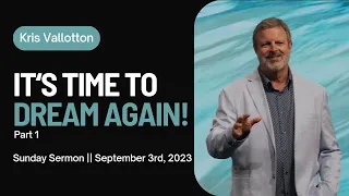 It's Time to Dream Again! (Part 1) || Sunday Sermon Kris Vallotton