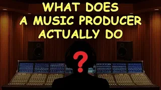 What does a Music Producer Actually Do?
