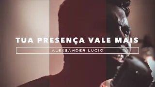 Tua Presença Vale Mais - Alexsander Lucio (COVER) Mateus Brito