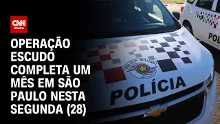 Operação Escudo completa um mês em São Paulo nesta segunda-feira (28) | LIVE CNN