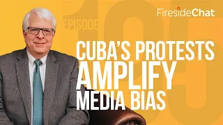Fireside Chat Ep. 195 — Cuba's Protests Amplify Media Bias | Fireside Chat