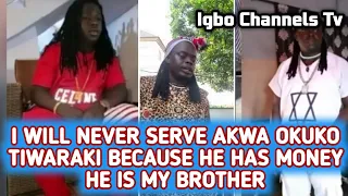 I WILL NEVER SERVE AKWA OKUKO TIWARAKI BECAUSE HE HAS MONEY HE IS MY BROTHER