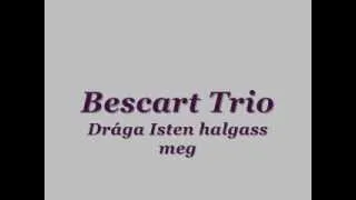 Bescart Trio - Drága Isten halgass meg