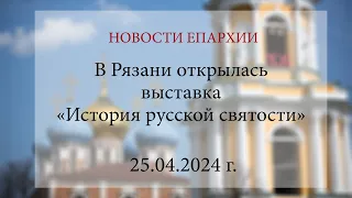 В Рязани открылась выставка «История русской святости» (25.04.2024 г.)