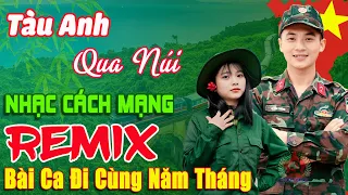 Tàu Anh Qua Núi Remix - Thanh Huyền ➤ Lk Nhạc Cách Mạng Tiền Chiến Remix, Bài Ca Đi Cùng Năm Tháng