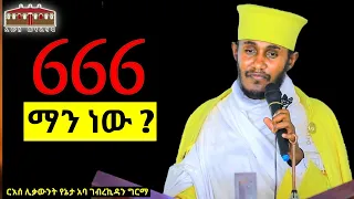 🔴 666 ማን ነው ? || አዲስ እጅግ ድንቅ ትምህርት በርእሰ ሊቃውንት አባ ገብረኪዳን ግርማ || Aba Gebrekidan New Sibket  2023